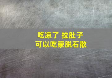 吃凉了 拉肚子 可以吃蒙脱石散